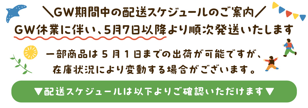 ＼GW期間中の配送スケジュールのご案内／GW休業に伴い、5月7日以降より順次発送いたします ▼配送スケジュールについては以下よりご確認いただけます▼
